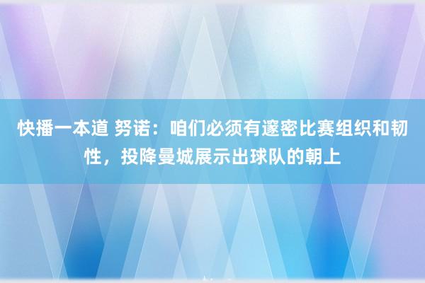 快播一本道 努诺：咱们必须有邃密比赛组织和韧性，投降曼城展示出球队的朝上