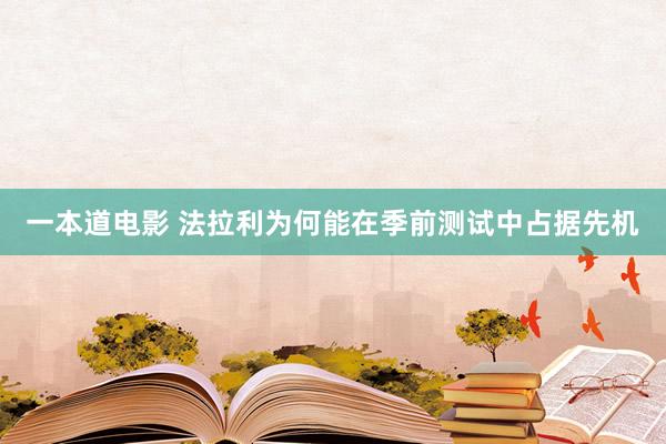 一本道电影 法拉利为何能在季前测试中占据先机