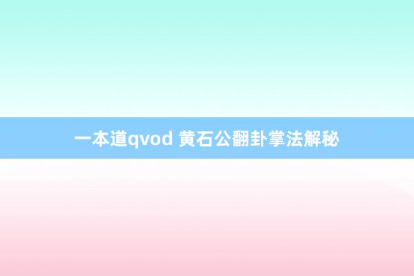一本道qvod 黄石公翻卦掌法解秘