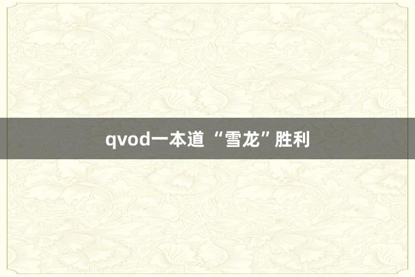qvod一本道 “雪龙”胜利