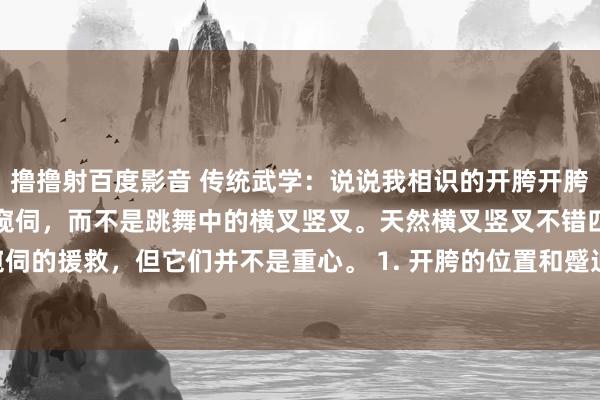 撸撸射百度影音 传统武学：说说我相识的开胯开胯在技击中是指对腰胯部的窥伺，而不是跳舞中的横叉竖叉。天然横叉竖叉不错四肢技击窥伺的援救，但它们并不是重心。 1. 开胯的位置和蹙迫性 开胯的位置在腰胯部，极度是...