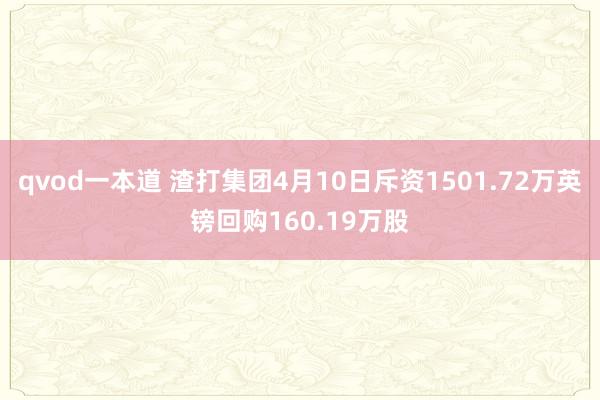 qvod一本道 渣打集团4月10日斥资1501.72万英镑回购160.19万股