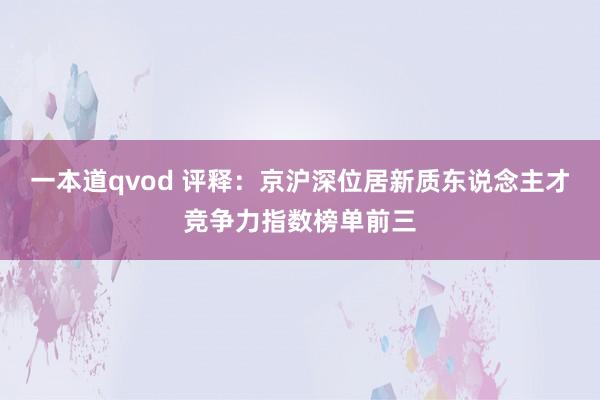 一本道qvod 评释：京沪深位居新质东说念主才竞争力指数榜单前三